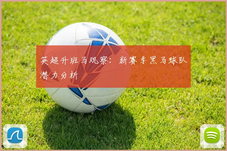 英超升班马观察：新赛季黑马球队潜力分析