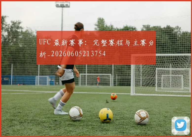UFC 最新赛事：完整赛程与主赛分析_20260605213754