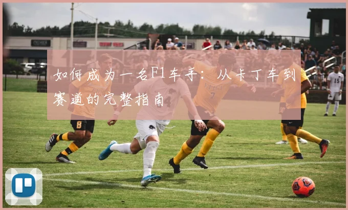 如何成为一名F1车手：从卡丁车到赛道的完整指南