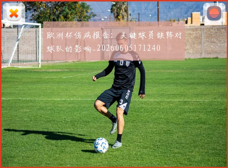 欧洲杯伤病报告:关键球员缺阵对球队的影响_20260605171240