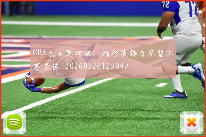 CBA总决赛回放：精彩集锦与完整比赛录像_20260526125049