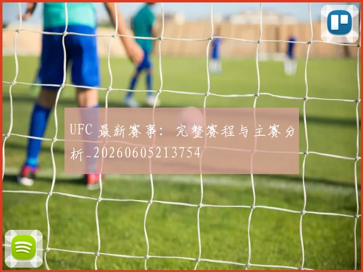 UFC 最新赛事:完整赛程与主赛分析_20260605213754